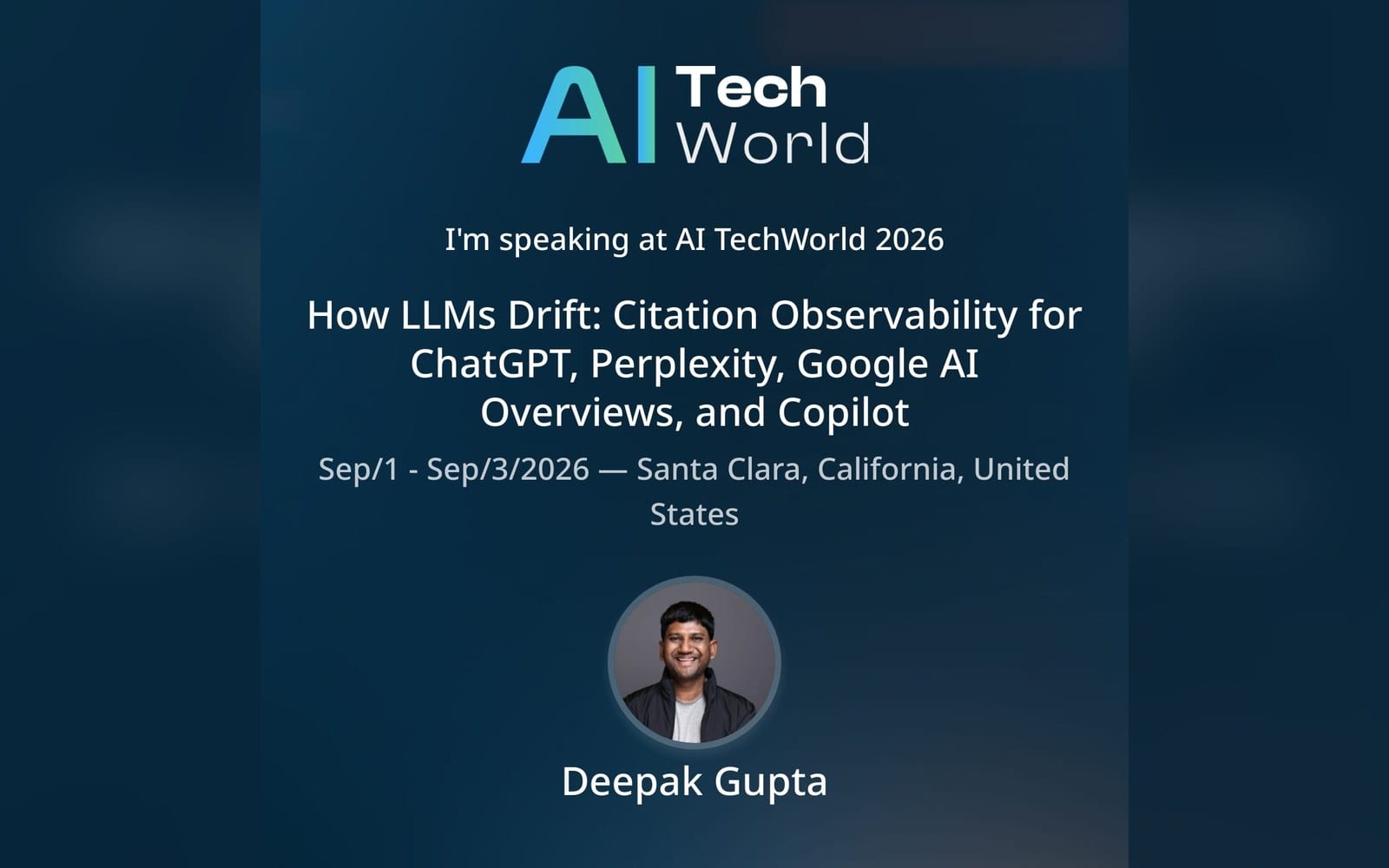 Deepak Gupta speaking at AI TechWorld 2026 (API World): How LLMs Drift: Citation Observability for ChatGPT, Perplexity, Google AI Overviews, and Copilot, on guptadeepak.com
