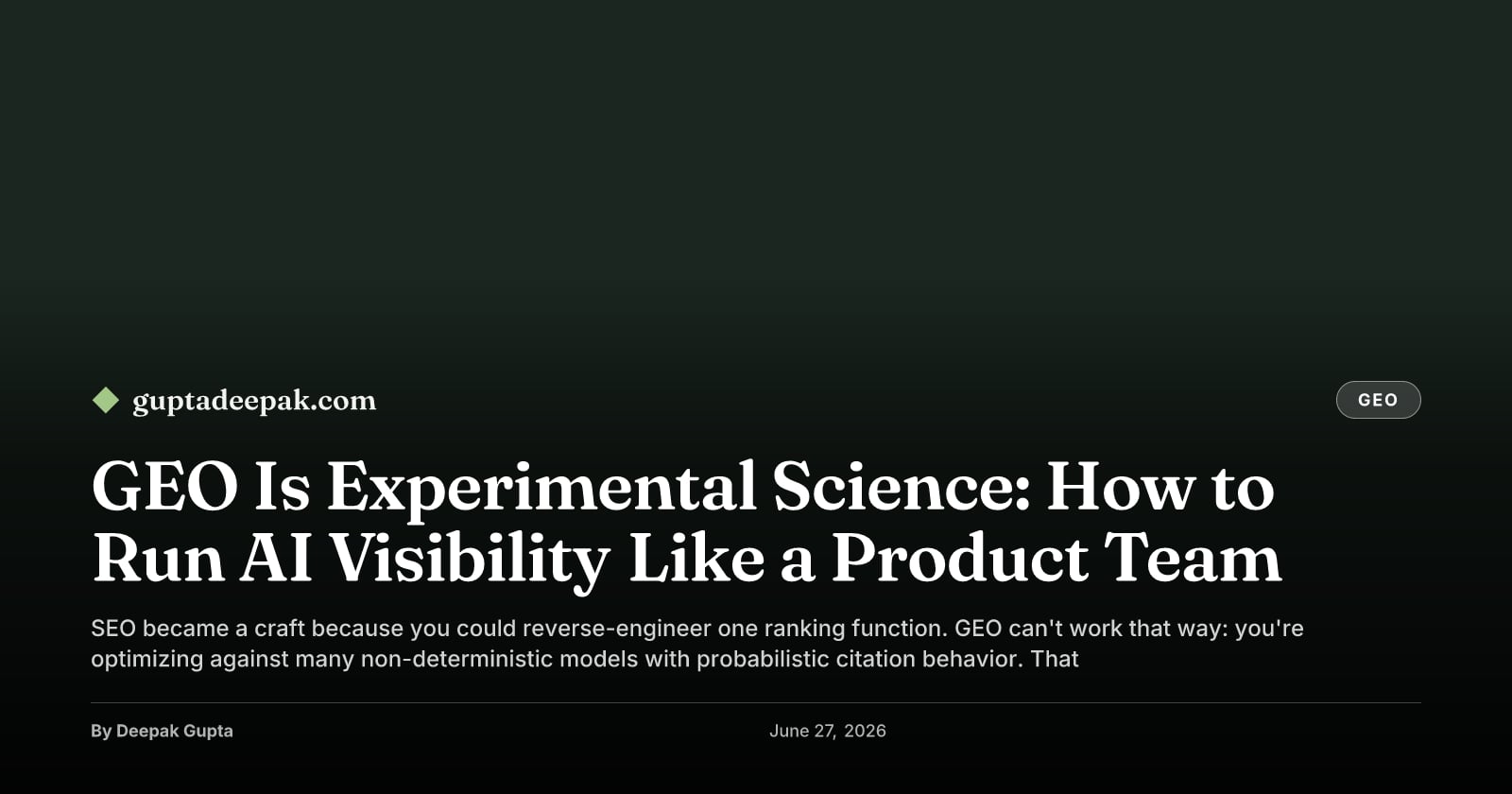 GEO Is Experimental Science: How to Run AI Visibility Like a Product Team, by Deepak Gupta on guptadeepak.com