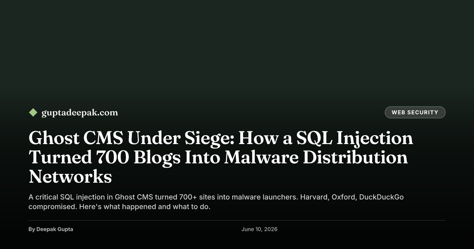 Ghost CMS Under Siege: How a SQL Injection Turned 700+ Blogs Into Malware Distribution Networks, by Deepak Gupta on guptadeepak.com