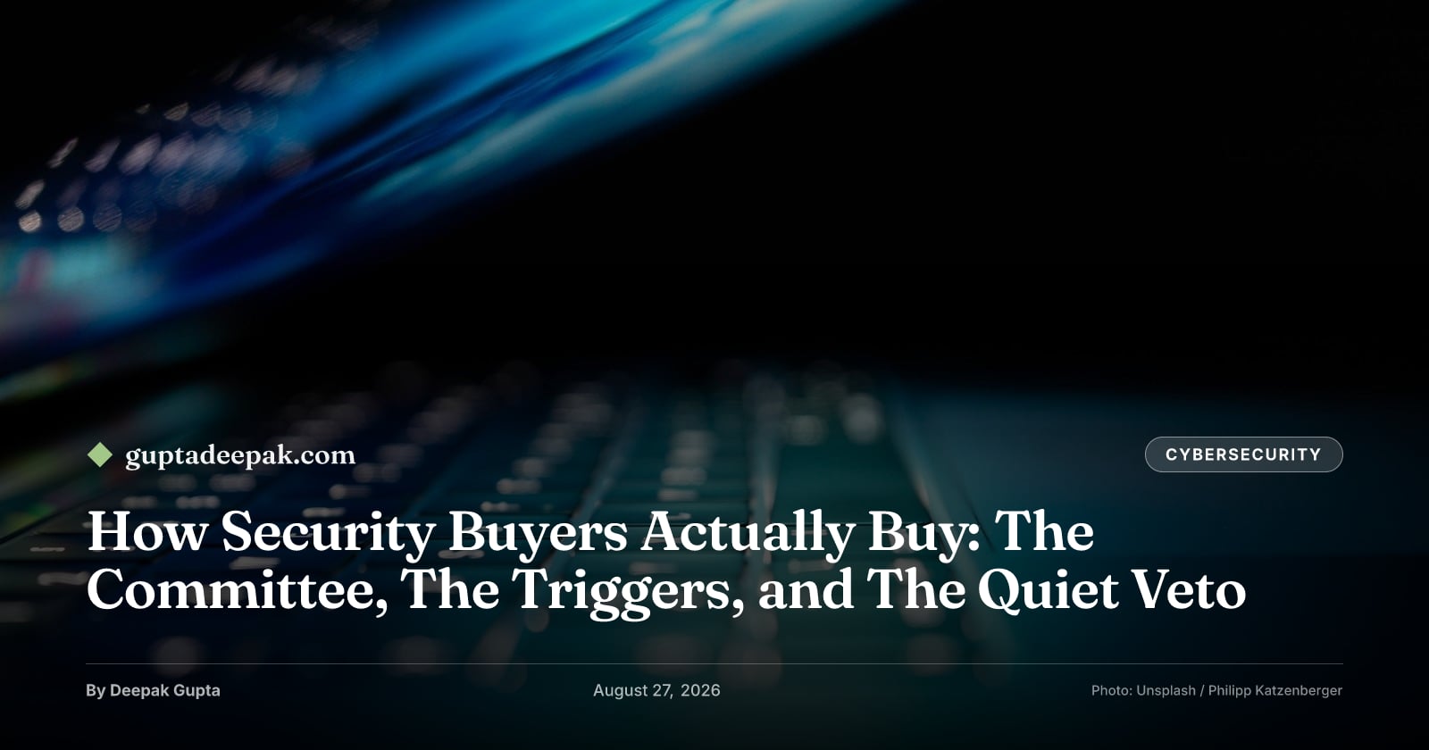 How Security Buyers Actually Buy: The Committee, The Triggers, and The Quiet Veto, by Deepak Gupta on guptadeepak.com